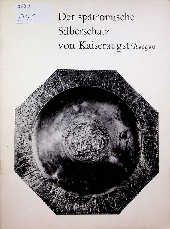 Der spatromische Silberschatz von Kaiseraugst/ Aargau