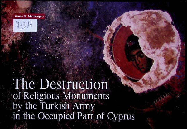 The Destruction of Religious Monuments by the Turkish Army in the Occupied Part of Cyprus
